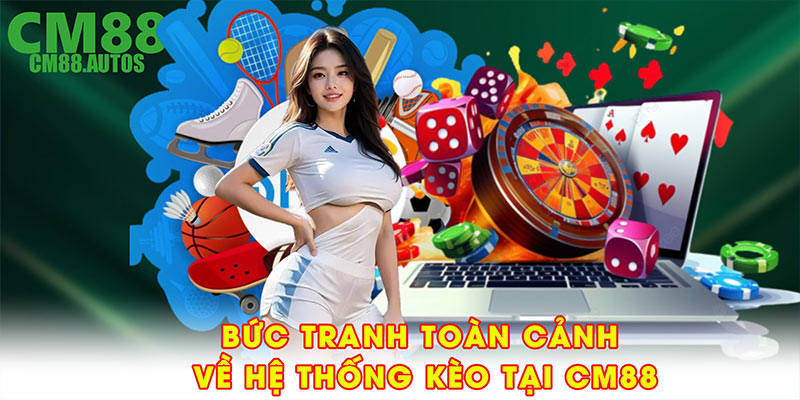 Bức tranh toàn cảnh về hệ thống kèo tại CM88