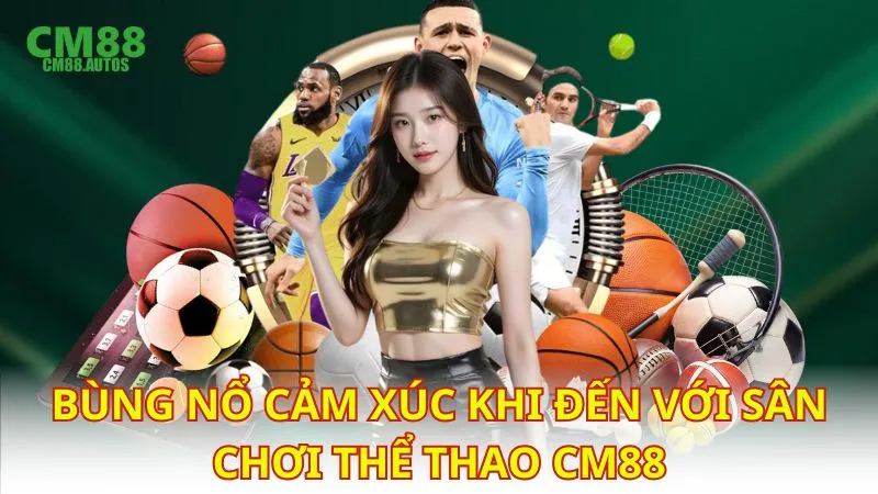 Bùng nổ cảm xúc khi đến với sân chơi thể thao CM88
