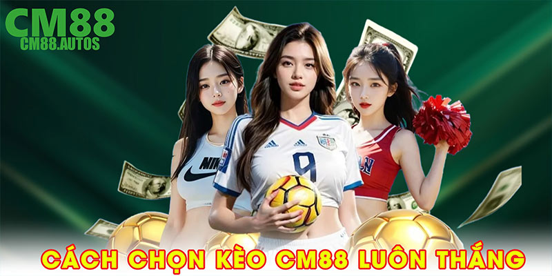 Cách chọn kèo CM88 luôn thắng