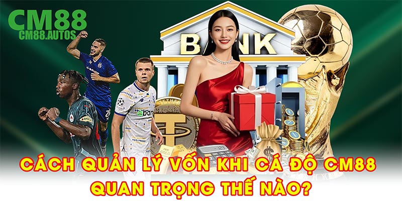 Cách quản lý vốn khi cá độ CM88 quan trọng như thế nào?