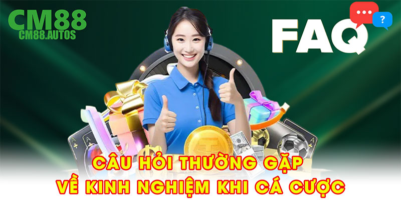 Câu hỏi thường gặp về kinh nghiệm khi cá cược