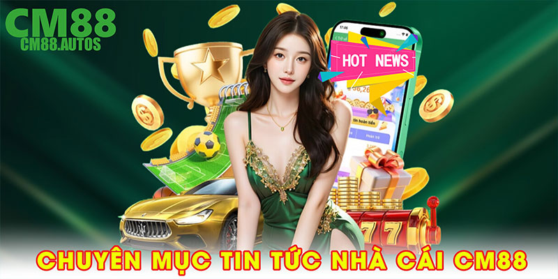 Chuyên mục tin tức nhà cái CM88