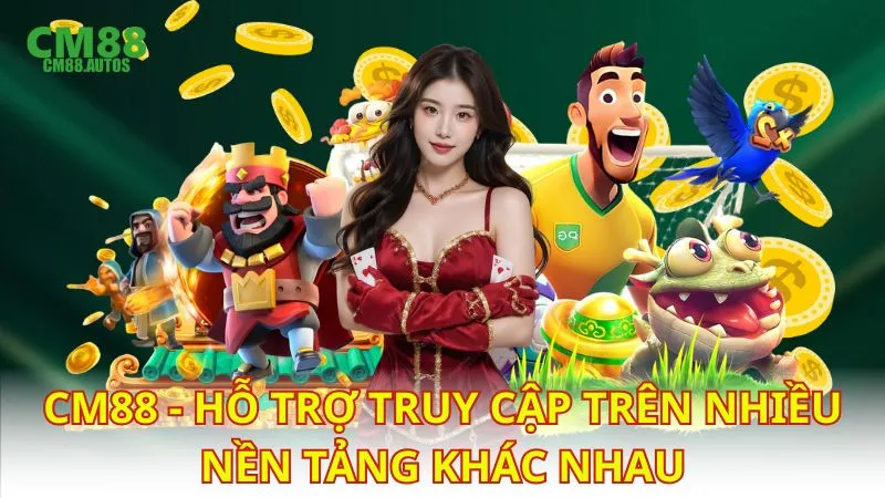 CM88 - Hỗ trợ truy cập trên nhiều nền tảng khác nhau