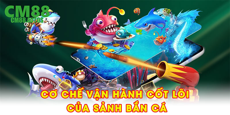Cơ chế vận hành cốt lõi của sảnh bắn cá