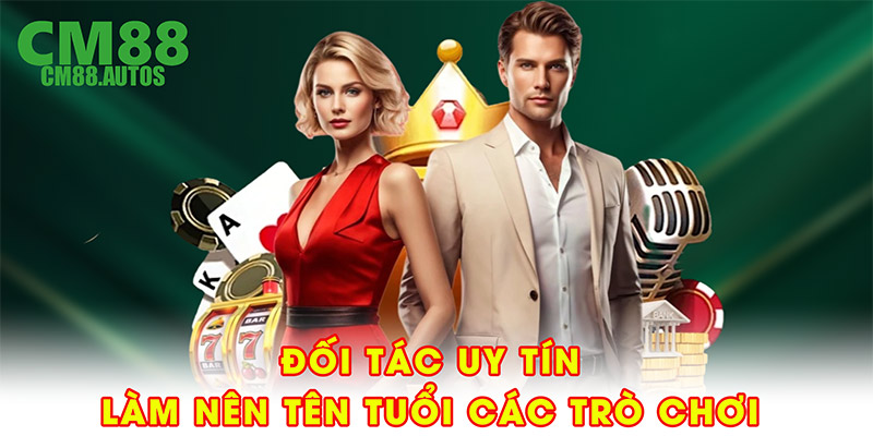 Đối tác uy tín làm nên tên tuổi các trò chơi