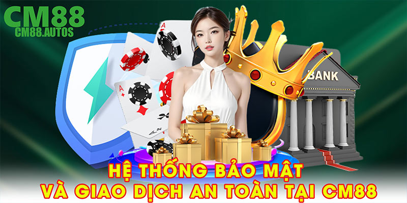 Hệ thống bảo mật và giao dịch an toàn tại CM88