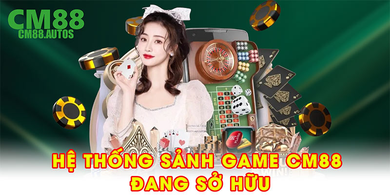 Hệ thống sảnh game CM88 đang sở hữu