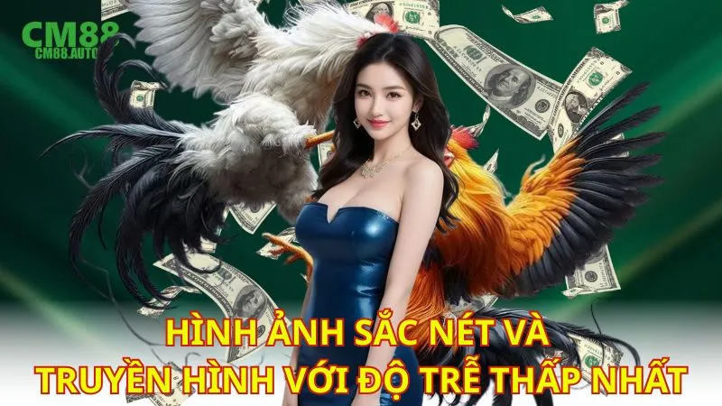 Hình ảnh sắc nét và truyền hình với độ trễ thấp nhất