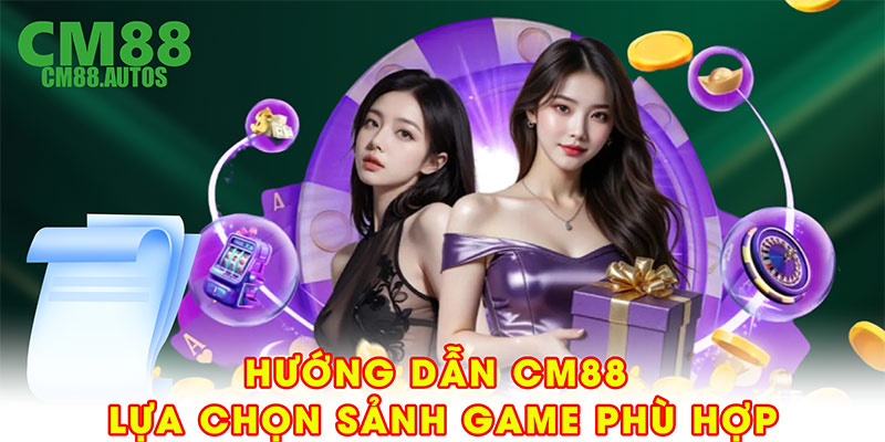 Hướng dẫn CM88 lựa chọn sảnh game phù hợp