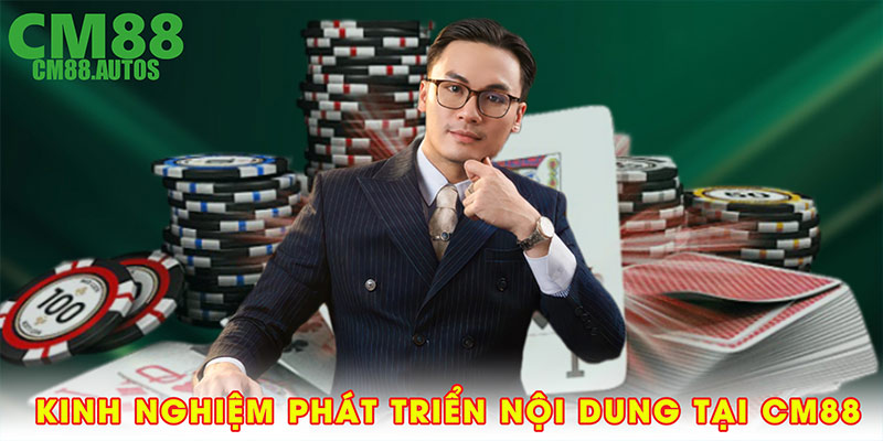 Kinh nghiệm phát triển nội dung chuyên sâu tại CM88