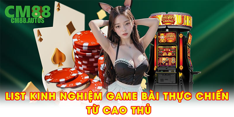 List kinh nghiệm game bài thực chiến từ cao thủ