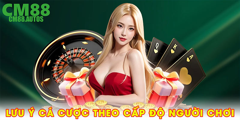Lưu ý cá cược theo cấp độ người chơi