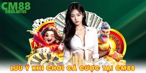 Lưu ý khi chơi cá cược tại CM88
