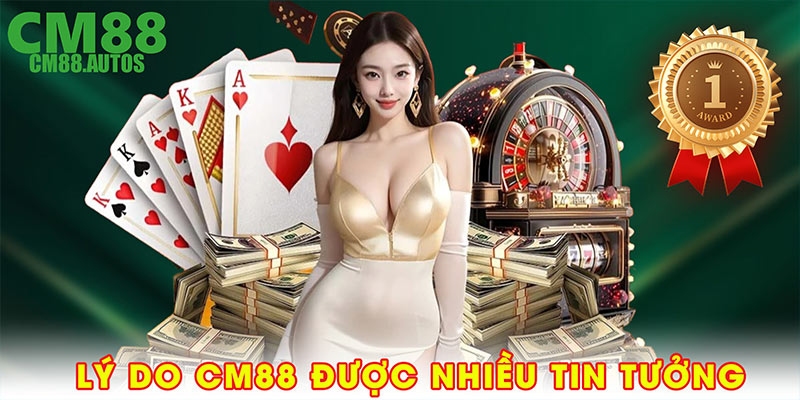 Lý do CM88 được nhiều tin tưởng