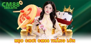 Mẹo chơi CM88 thắng lớn
