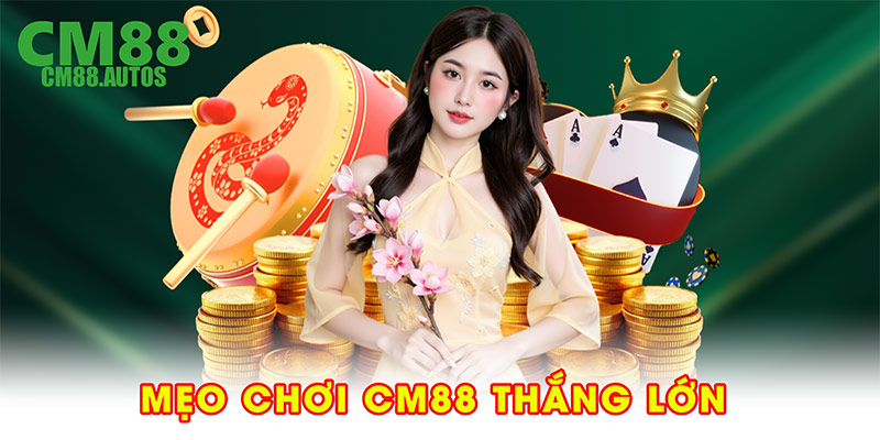 Mẹo chơi CM88 thắng lớn