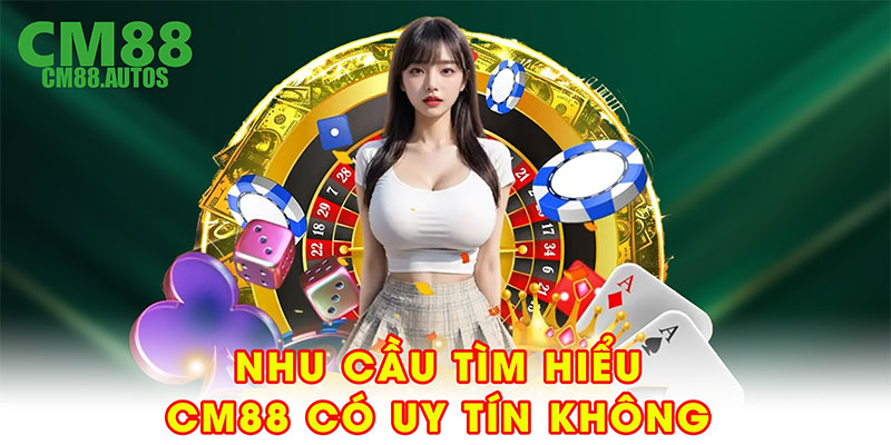 Nhu cầu tìm hiểu CM88 có uy tín không