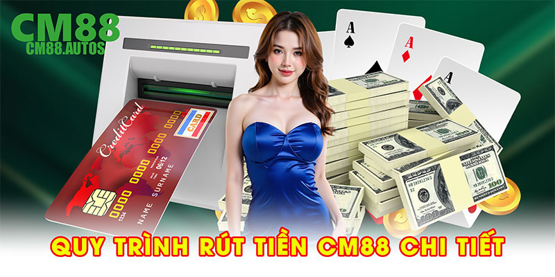 Quy trình rút tiền CM88 chi tiết cho người mới