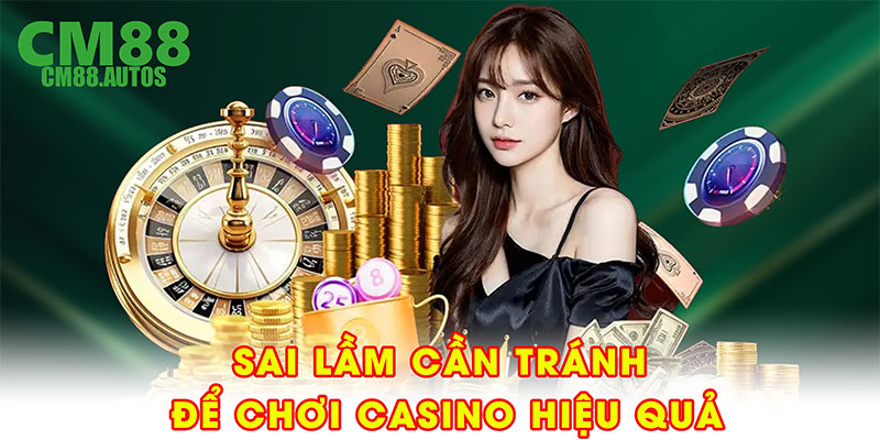 Sai lầm cần tránh để chơi casino hiệu quả