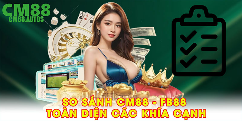 So sánh CM88 - FB88 toàn diện các khía cạnh