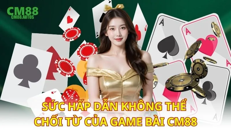 Sức hấp dẫn không thể chối từ của game bài CM88