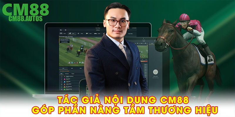 Tác giả nội dung CM88 góp phần nâng tầm thương hiệu