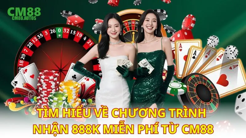 Tìm hiểu về chương trình nhận 888K miễn phí từ CM88