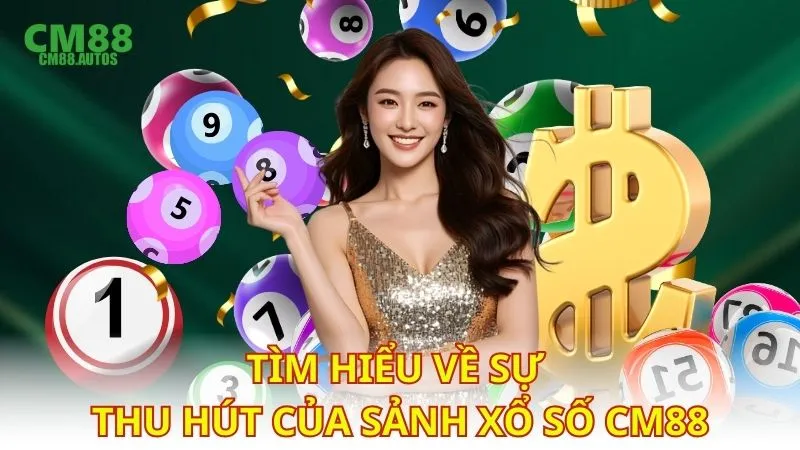Tìm hiểu về sự thu hút của sảnh xổ số CM88