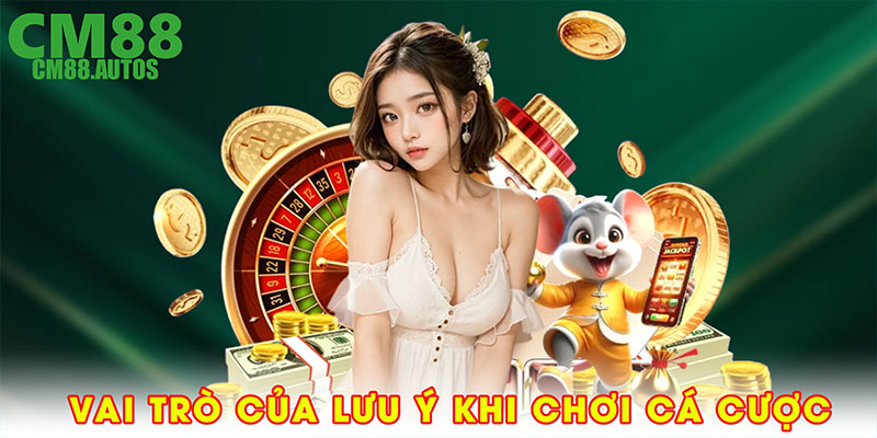 Vai trò quan trọng của lưu ý khi chơi cá cược tại CM88