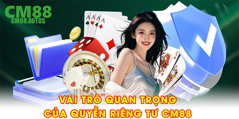 Vai trò quan trọng của quyền riêng tư CM88