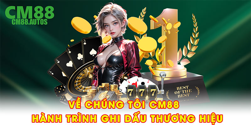 Về chúng tôi CM88 – Hành trình ghi dấu thương hiệu