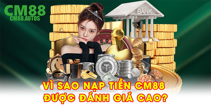 Vì sao nạp tiền CM88 được đánh giá an toàn và thuận tiện?
